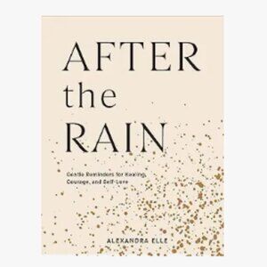 After the Rain: Gentle Reminders for Healing, Courage, and Self-Love